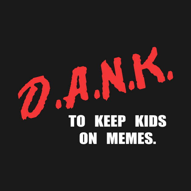 D.A.N.K. - To Keep Kids On Memes - by mr1986