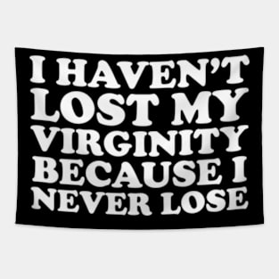 I Haven't Lost My Virginity Because I Never Lose Tapestry