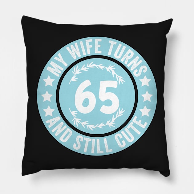 My Wife Turns 65 And Still Cute Funny birthday quote Pillow by shopcherroukia