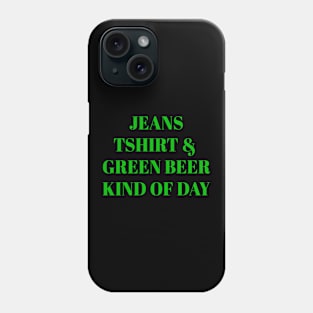 Jeans Tshirt and Green Beer Kind of Day Phone Case