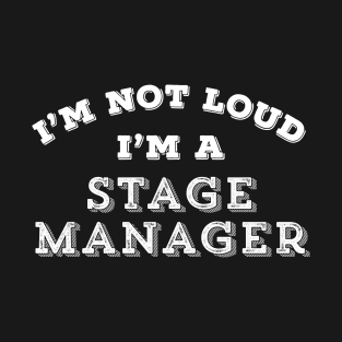 Funny Stage Manager Not Loud Sarcastic Theater Nerd Gift T-Shirt