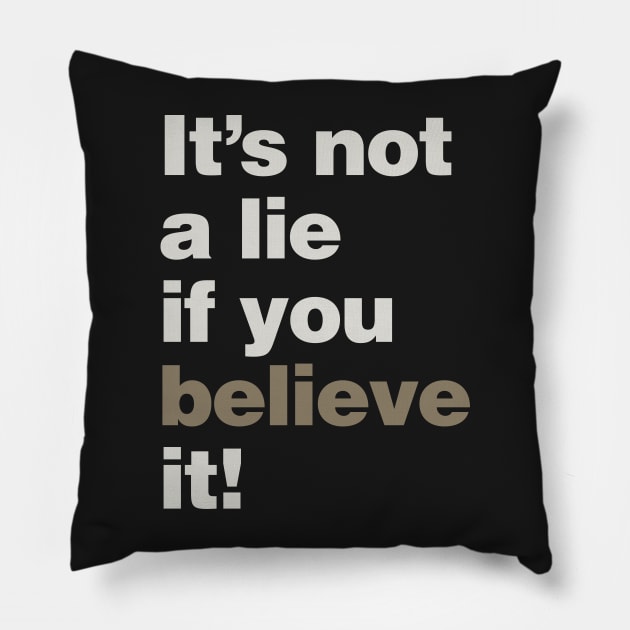 It's Not a Lie if You Believe it! Pillow by lobstershorts