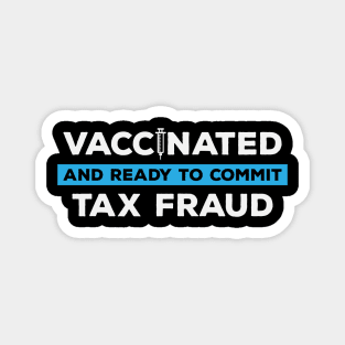 Vaccinated and Ready to Commit Tax Fraud Magnet