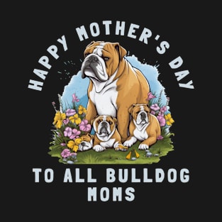 Happy Mother's Day To All Bulldog Moms T-Shirt