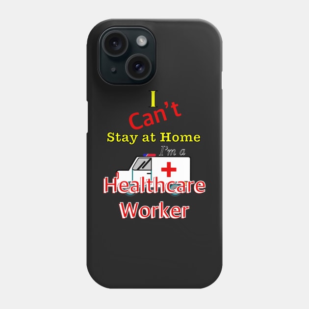 I can’t stay at home I ‘m a healthcare worker Phone Case by Grafititee