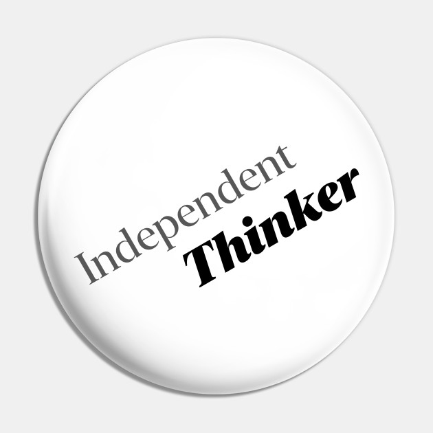 Independent Thinker - Thinker - Pin | Teepublic