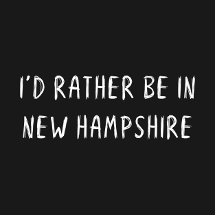 Funny 'I'D RATHER BE IN NEW HAMPSHIRE' white scribbled scratchy handwritten text T-Shirt