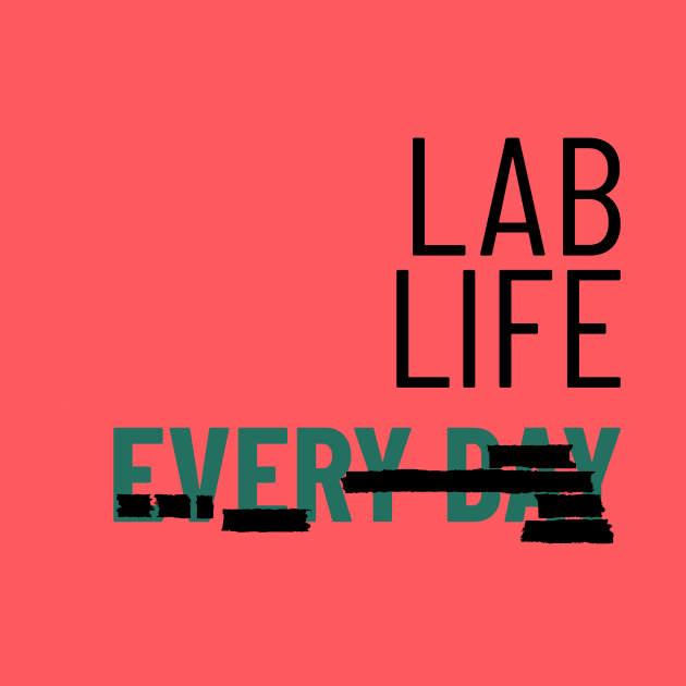 Lab Life Everyday by Chemis-Tees