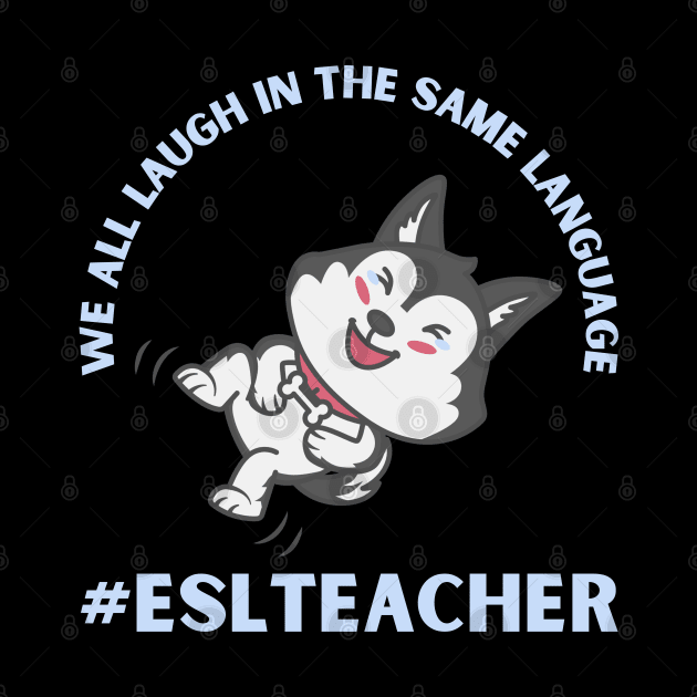 WE ALL LAUGH IN THE SAME LANGUAGE ESL TEACHER CUTE DOG LOVER by CoolFactorMerch