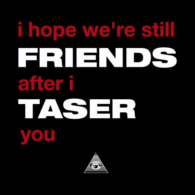 Veronica Mars: I hope we're still friends after I taser you by TeamKeyTees