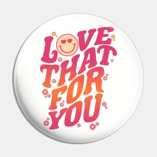 Love That For You Pin