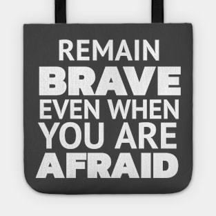 REMAIN BRAVE EVEN WHEN YOU ARE AFRAID Tote