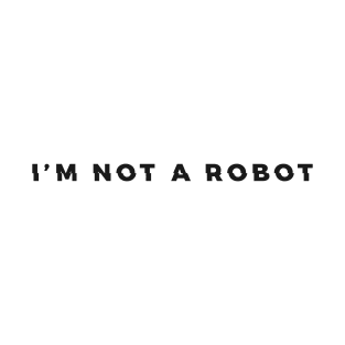 I'm Not A Robot T-Shirt