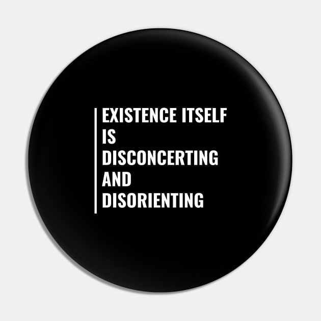 Existence is Disorienting. Deep Existence Quote Pin by kamodan