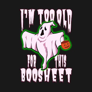 I Am Too Old For This Boosheet Halloween Ghost v7 T-Shirt