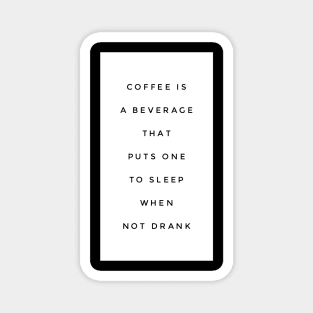 Coffee is a beverage that puts one to sleep when not drank Magnet