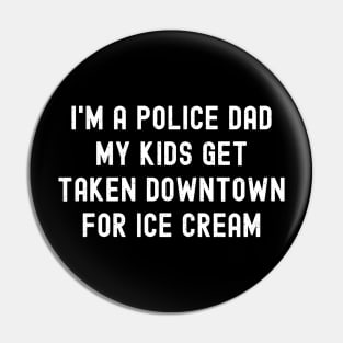 I'm a Police Dad – My Kids Get 'Taken Downtown' for Ice Cream Pin