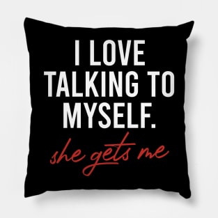 I Love Talking to Myself She Gets me Pillow