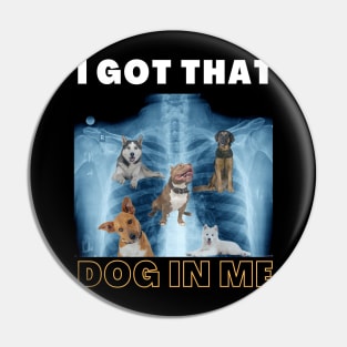 I Got that Dog in Me Xray Funny Saying Meme Pin
