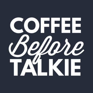 Coffee Before Talkie T-Shirt