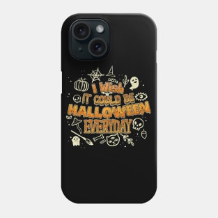 I wish it could be Halloween Everyday Phone Case