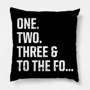 One, Two, Three & To The Fo Pillow