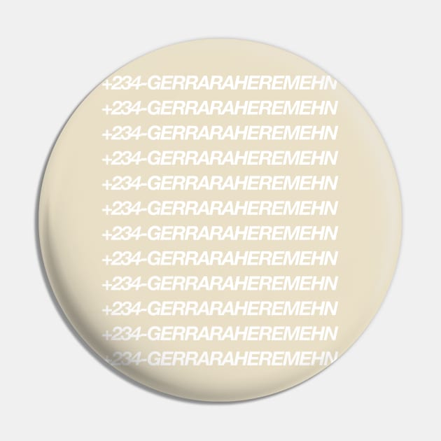 +234-Gerraraheremehn Design (White) Pin by MerchSaveTheWorld