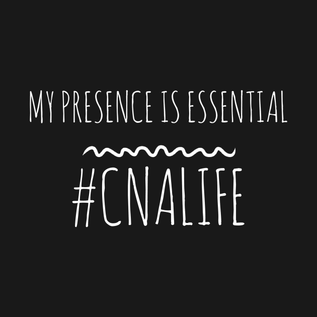 MY PRESENCE IS ESSENTIAL #CNALIFE NURSE by PlexWears