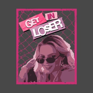 GET IN LOSER! T-Shirt