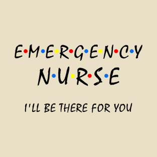 Emergency Nurse i'll be there for you ER Nurse Nursing Life T-Shirt