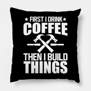 Carpenter - First I drink coffee then I build things w Pillow