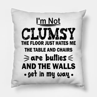 i'm not clumsy the floor just hates me the table and chairs are bullies and the walls get in my way Pillow