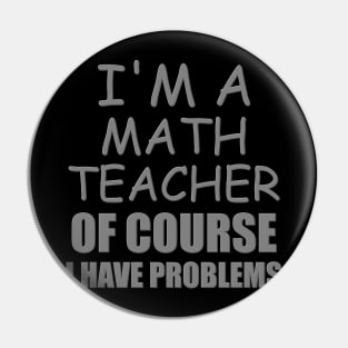 I'm A Math Teacher Shirt, Of Course I Have Problems Shirt, Mathematics Shirt, Mathematician Shirt, Funny Gift Idea Math Pin