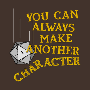 You Can Always Make Another Character T-Shirt