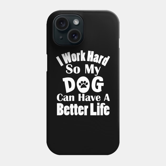 I Work Hard So My Dog Can Have A Better Life Phone Case by KevinWillms1