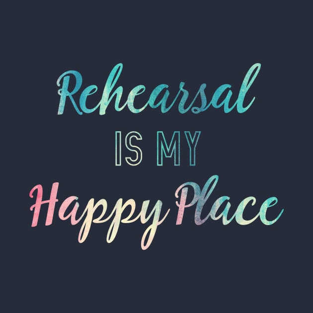 Rehearsal is my Happy Place by TheatreThoughts