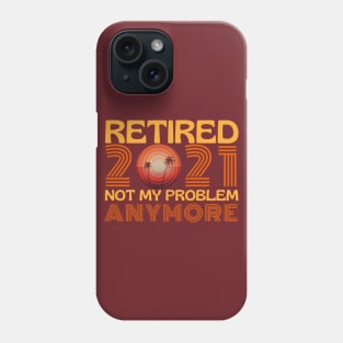 Retired 2021 Not My Problem Anymore Phone Case