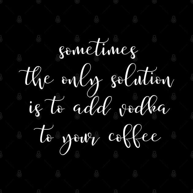 Sometimes the only solution is to add vodka to your coffee by UnCoverDesign