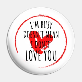 im busy doesnt mean i dont love you Pin