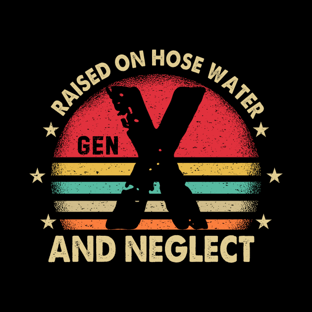 Retro Generation X - Gen X Raised On Hose Water And Neglect by artbyhintze