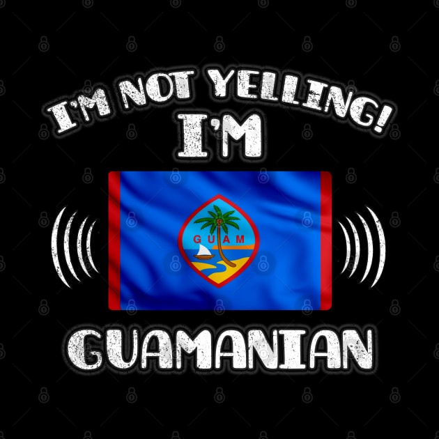 I'm Not Yelling I'm Guamanian - Gift for Guamanian With Roots From Guam by Country Flags