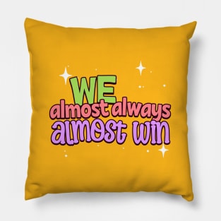 We Almost Always Almost Win Pillow