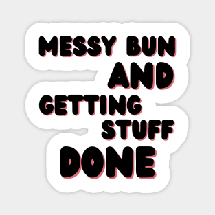 Messy Bun And Getting Stuff Done. Funny Mom Life Quote. Magnet