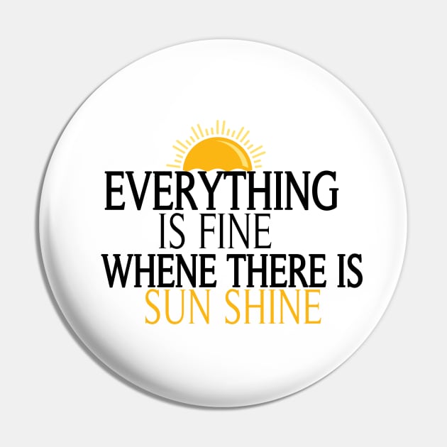 Everything Is Fine When There Is Sunshine, , Summer Vacation Tee, Sun Shine Tee, Funny Mom Tee Pin by ArkiLart Design