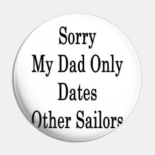 Sorry My Dad Only Dates Other Sailors Pin