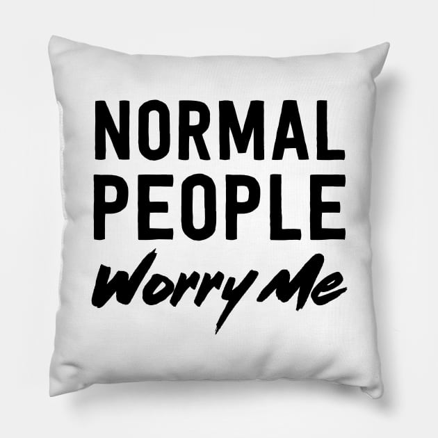 Normal people worry me Pillow by Blister