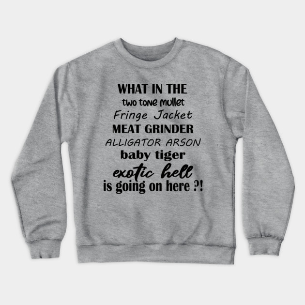 Funny Tiger King What The Hell Funny Tiger King Crewneck