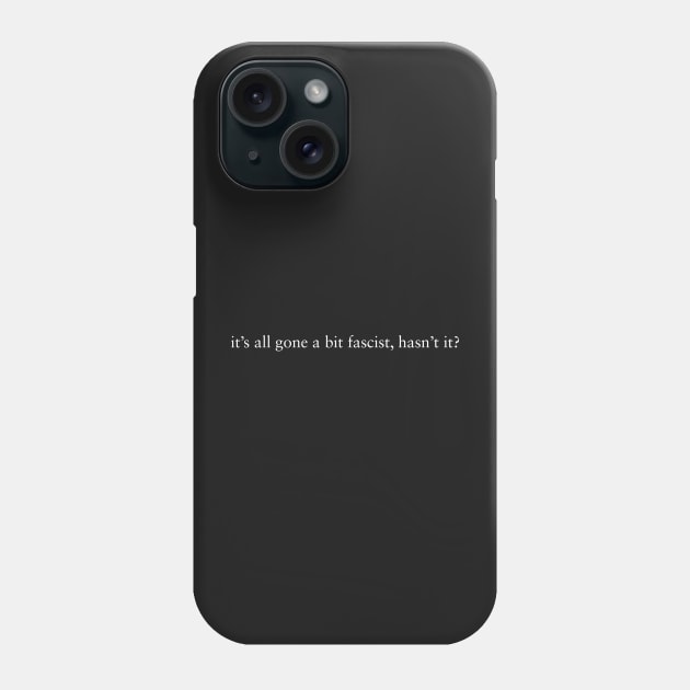 It’s all gone a bit fascist, hasn’t it? slogan Phone Case by CliffordHayes