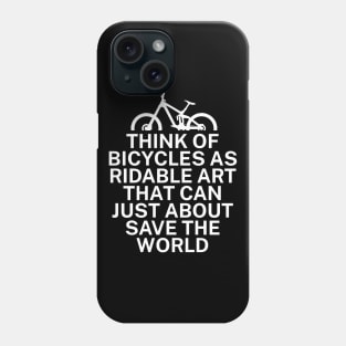 Think of bicycles as ridable art that can just about save the world Phone Case