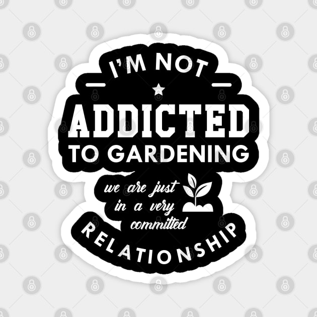 Gardener - I'm not addicted to gardening we are just a very committed relationship Magnet by KC Happy Shop